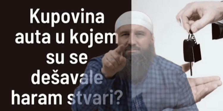 (VIDEO) DA LI MUSLIMAN SMIJE KUPITI AUTOMOBIL U KOJEM SU SE DEŠAVALE HARAM STVARI?