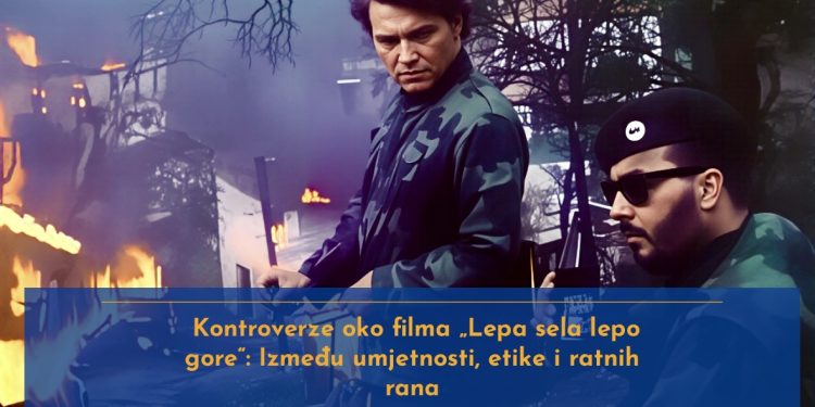 Kontroverze oko filma „Lepa sela lepo gore“: Između umjetnosti, etike i ratnih rana