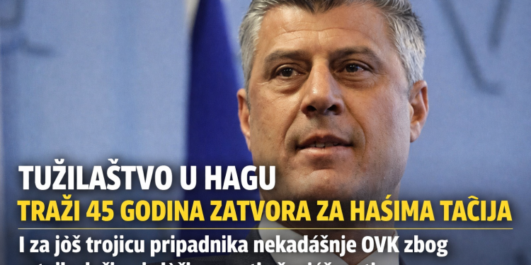 Tužilaštvo u Hagu traži 45 godina zatvora za Hašima Tačija i još trojicu bivših lidera OVK