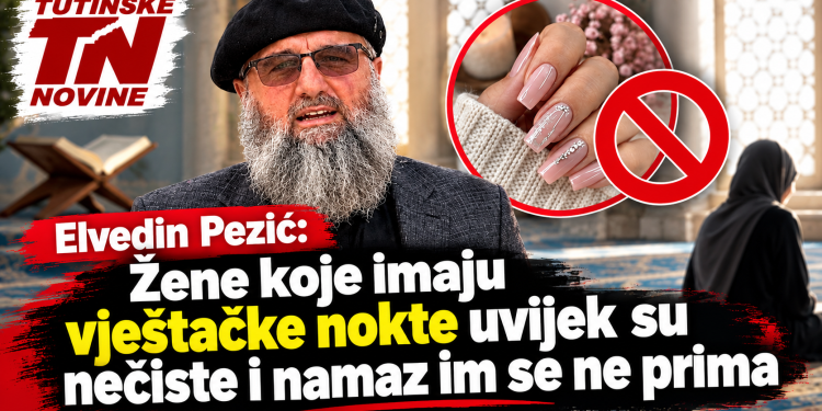 Elvedin Pezić: Žene koje imaju vještačke nokte uvijek su nečiste i namaz im se ne prima