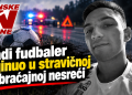 Mladi fudbaler Danijel Nikolovski poginuo u stravičnoj saobraćajnoj nesreći